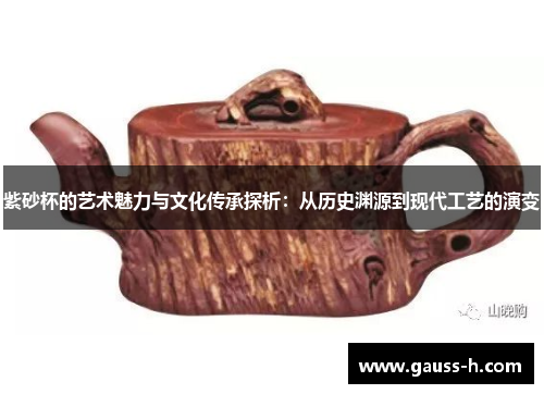紫砂杯的艺术魅力与文化传承探析：从历史渊源到现代工艺的演变
