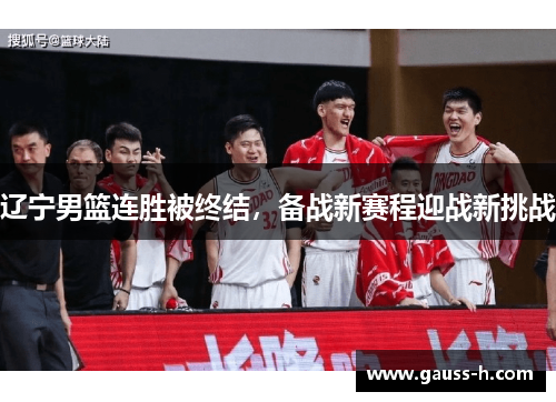 辽宁男篮连胜被终结，备战新赛程迎战新挑战