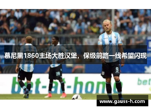 慕尼黑1860主场大胜汉堡，保级前路一线希望闪现