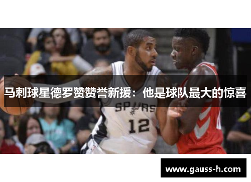 马刺球星德罗赞赞誉新援：他是球队最大的惊喜