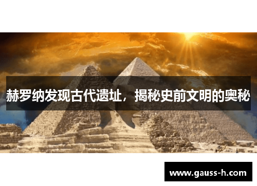 赫罗纳发现古代遗址，揭秘史前文明的奥秘