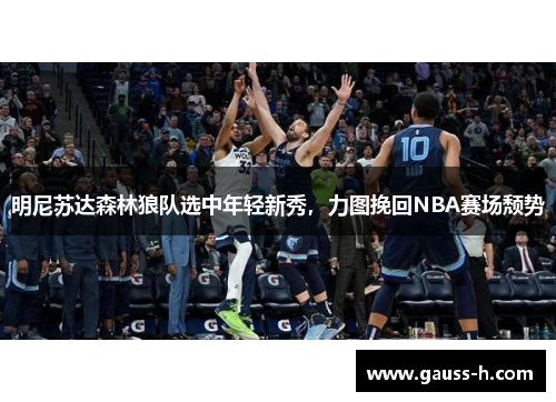 明尼苏达森林狼队选中年轻新秀，力图挽回NBA赛场颓势