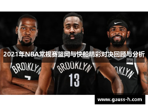 2021年NBA常规赛篮网与快船精彩对决回顾与分析