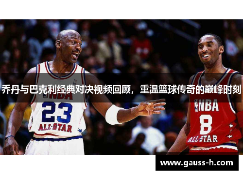 乔丹与巴克利经典对决视频回顾，重温篮球传奇的巅峰时刻