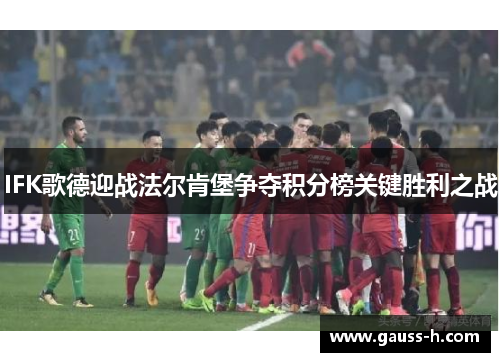 IFK歌德迎战法尔肯堡争夺积分榜关键胜利之战