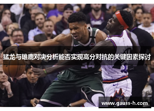 猛龙与雄鹿对决分析能否实现高分对抗的关键因素探讨