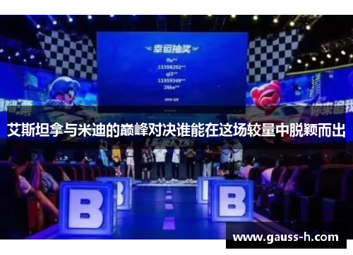 艾斯坦拿与米迪的巅峰对决谁能在这场较量中脱颖而出