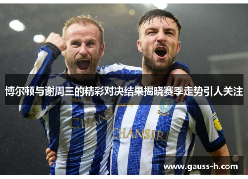 博尔顿与谢周三的精彩对决结果揭晓赛季走势引人关注