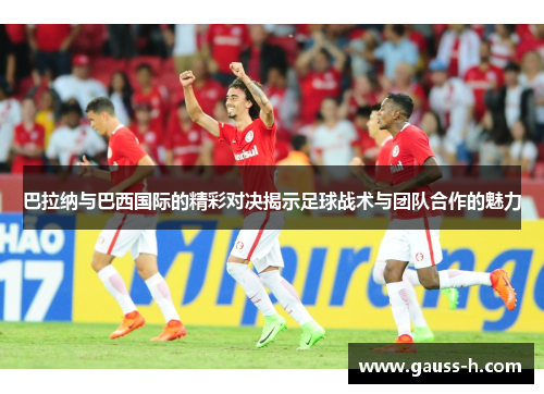 巴拉纳与巴西国际的精彩对决揭示足球战术与团队合作的魅力